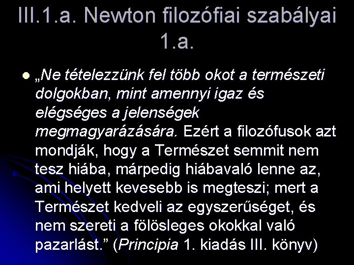 III. 1. a. Newton filozófiai szabályai 1. a. l „Ne tételezzünk fel több okot