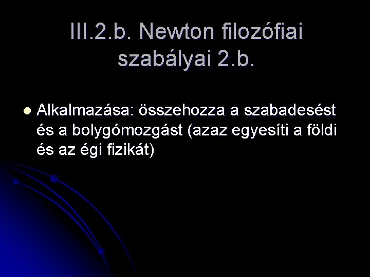 III. 2. b. Newton filozófiai szabályai 2. b. l Alkalmazása: összehozza a szabadesést és