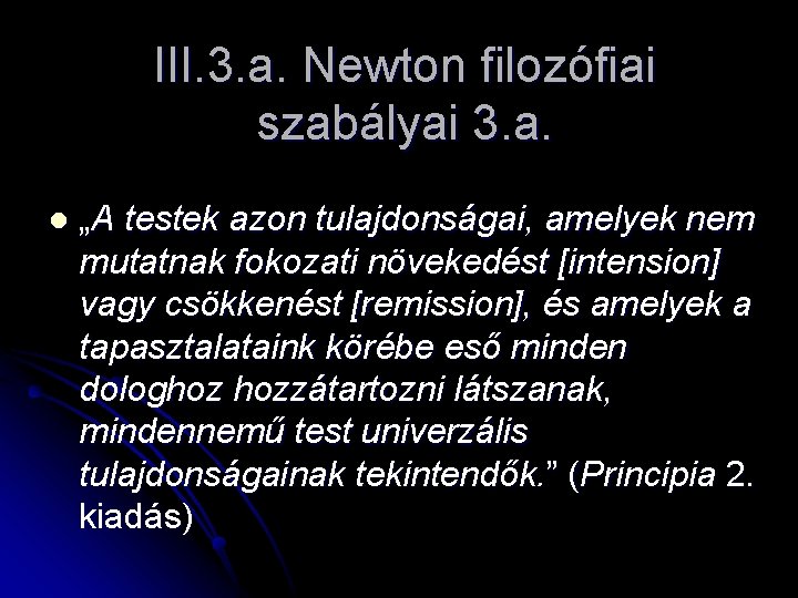 III. 3. a. Newton filozófiai szabályai 3. a. l „A testek azon tulajdonságai, amelyek