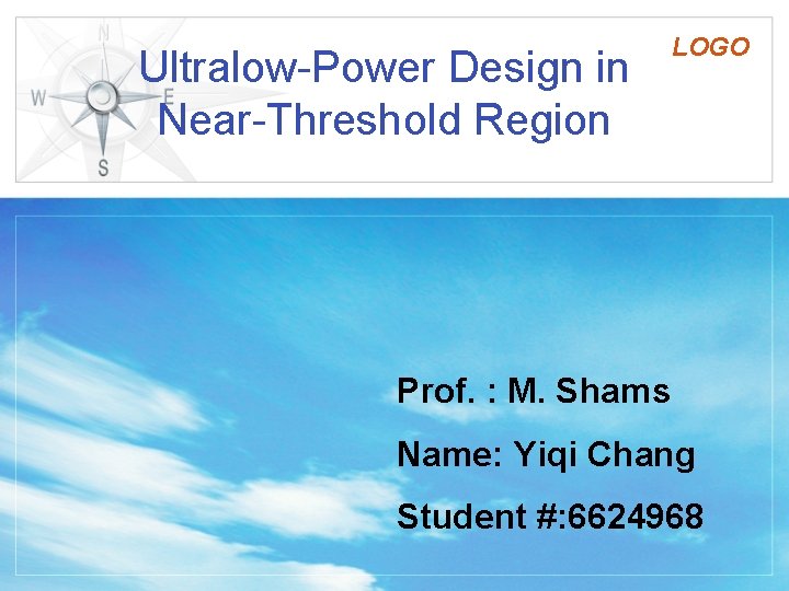 Ultralow-Power Design in Near-Threshold Region LOGO Prof. : M. Shams Name: Yiqi Chang Student