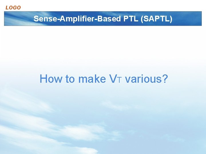 LOGO Sense-Amplifier-Based PTL (SAPTL) How to make VT various? 