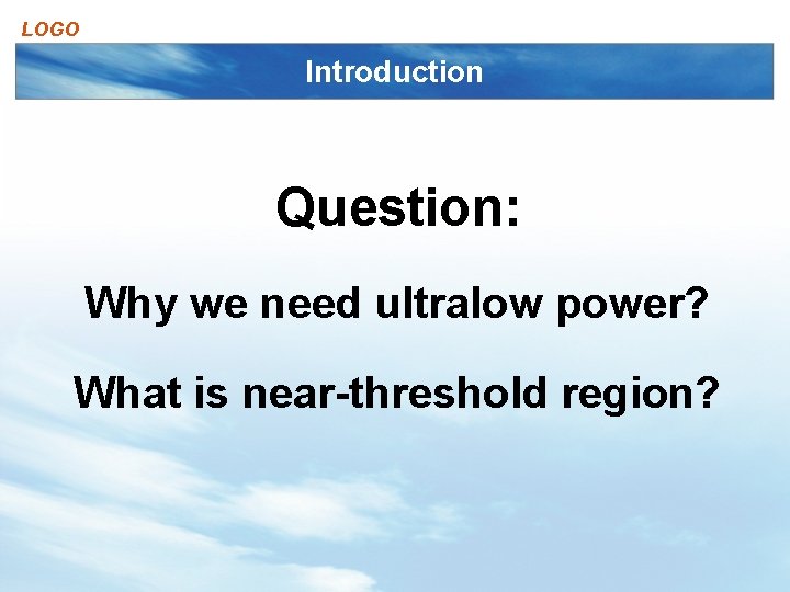 LOGO Introduction Question: Why we need ultralow power? What is near-threshold region? 