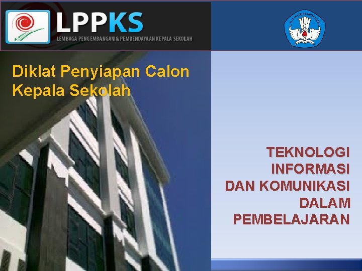 Diklat Penyiapan Calon Kepala Sekolah TEKNOLOGI INFORMASI DAN KOMUNIKASI DALAM PEMBELAJARAN 