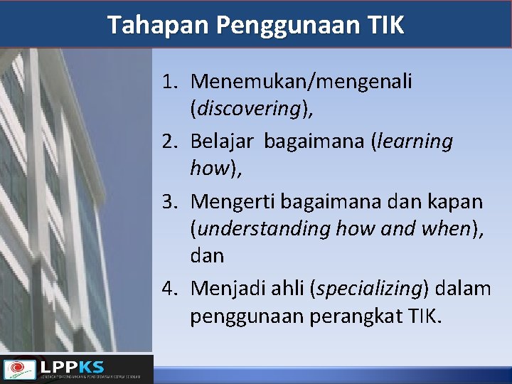 Tahapan Penggunaan TIK 1. Menemukan/mengenali (discovering), 2. Belajar bagaimana (learning how), 3. Mengerti bagaimana
