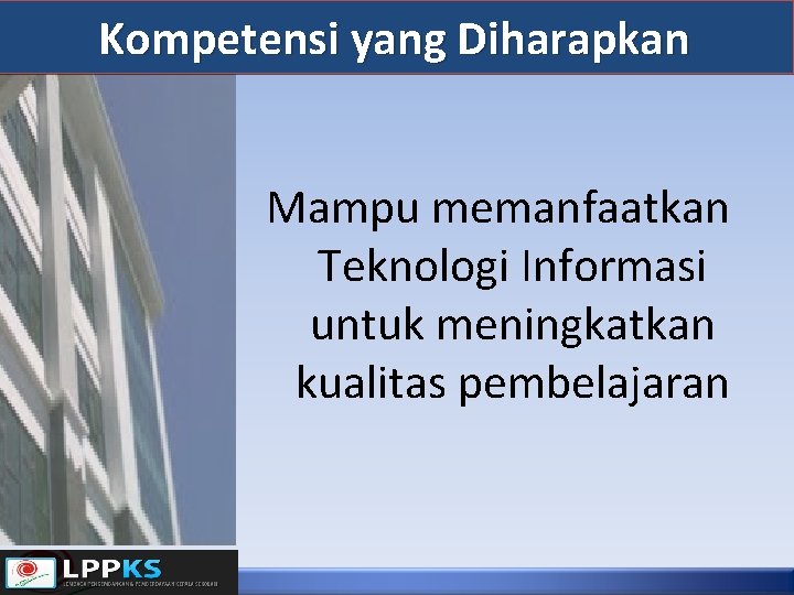 Kompetensi yang Diharapkan Mampu memanfaatkan Teknologi Informasi untuk meningkatkan kualitas pembelajaran 