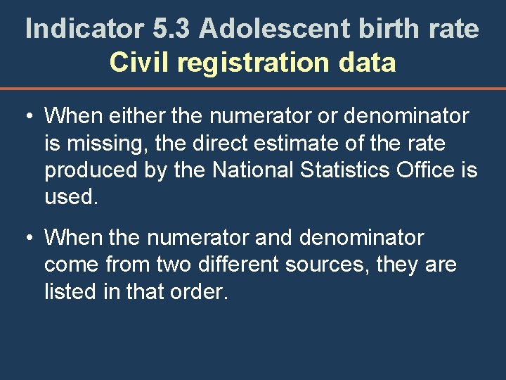 Indicator 5. 3 Adolescent birth rate Civil registration data • When either the numerator