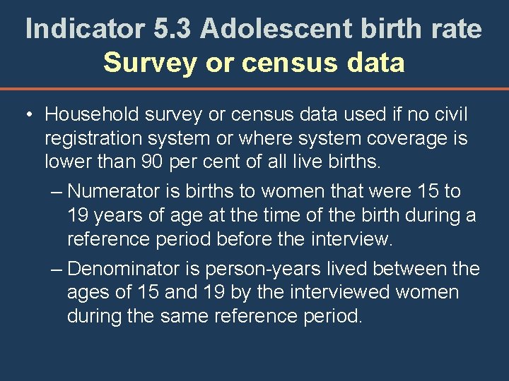 Indicator 5. 3 Adolescent birth rate Survey or census data • Household survey or