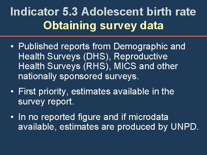 Indicator 5. 3 Adolescent birth rate Obtaining survey data • Published reports from Demographic