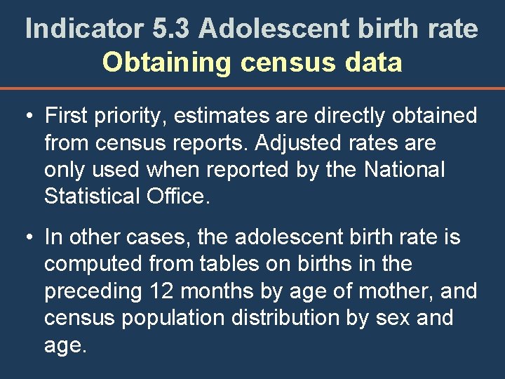 Indicator 5. 3 Adolescent birth rate Obtaining census data • First priority, estimates are