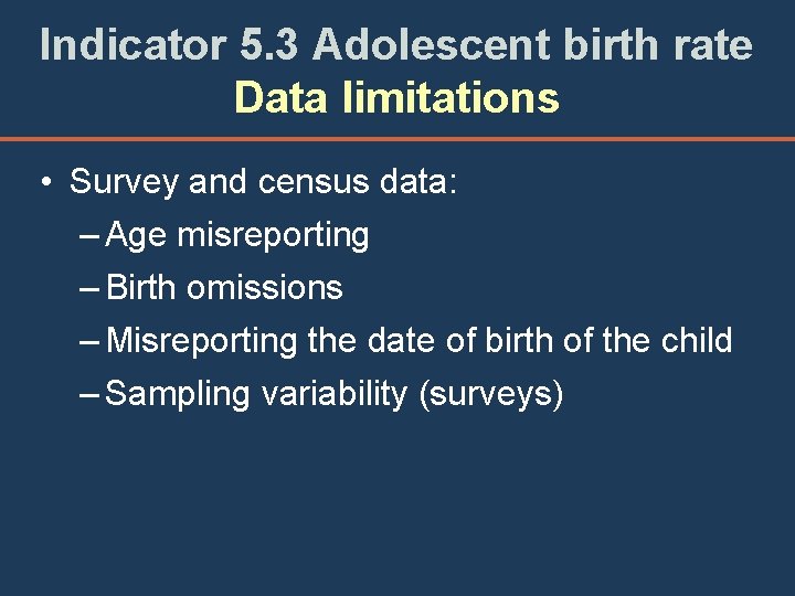 Indicator 5. 3 Adolescent birth rate Data limitations • Survey and census data: –