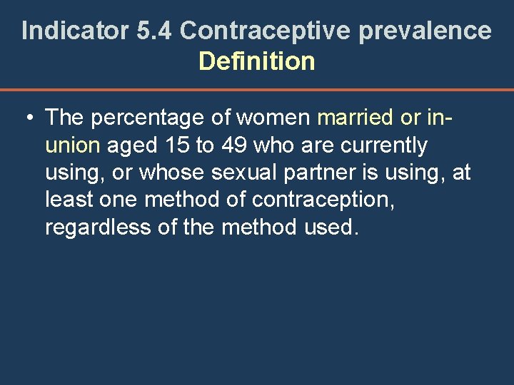 Indicator 5. 4 Contraceptive prevalence Definition • The percentage of women married or inunion