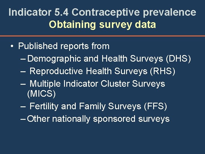 Indicator 5. 4 Contraceptive prevalence Obtaining survey data • Published reports from – Demographic