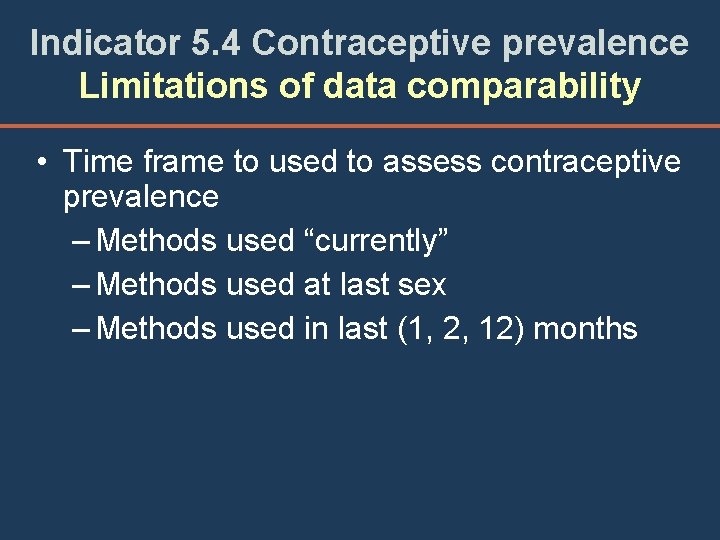 Indicator 5. 4 Contraceptive prevalence Limitations of data comparability • Time frame to used