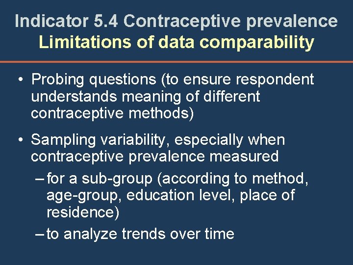 Indicator 5. 4 Contraceptive prevalence Limitations of data comparability • Probing questions (to ensure