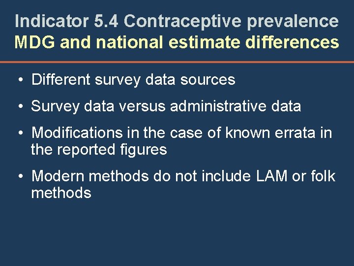 Indicator 5. 4 Contraceptive prevalence MDG and national estimate differences • Different survey data