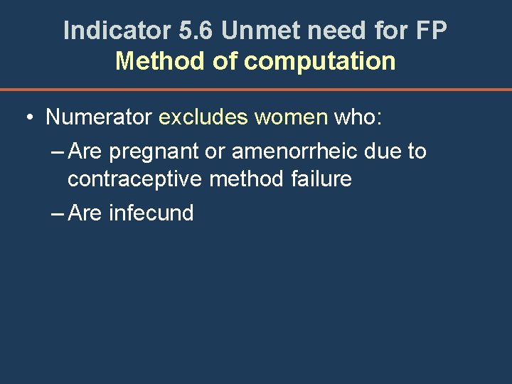 Indicator 5. 6 Unmet need for FP Method of computation • Numerator excludes women