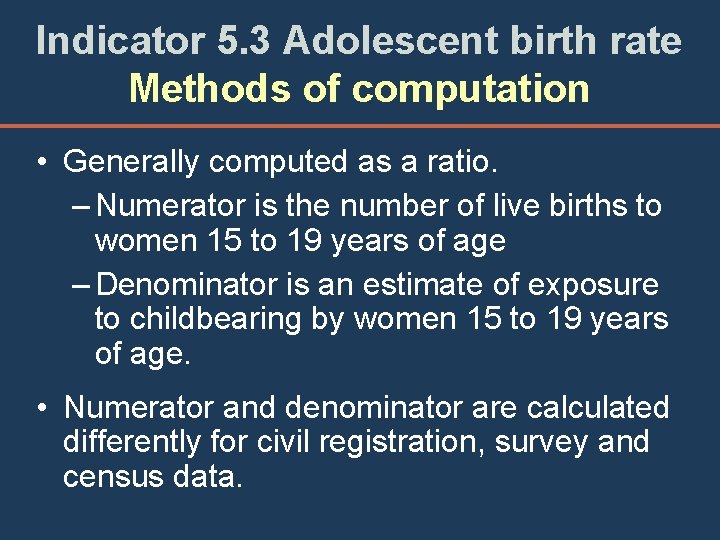 Indicator 5. 3 Adolescent birth rate Methods of computation • Generally computed as a