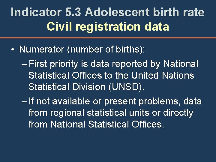 Indicator 5. 3 Adolescent birth rate Civil registration data • Numerator (number of births):