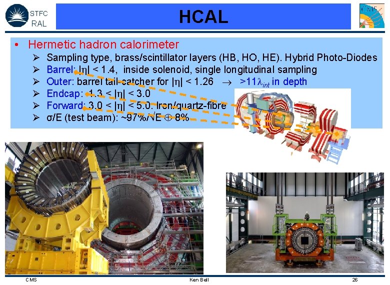 STFC RAL HCAL • Hermetic hadron calorimeter Ø Ø Ø CMS Sampling type, brass/scintillator