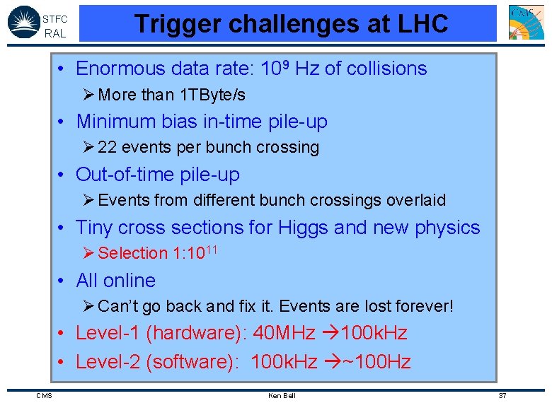 STFC RAL Trigger challenges at LHC • Enormous data rate: 109 Hz of collisions