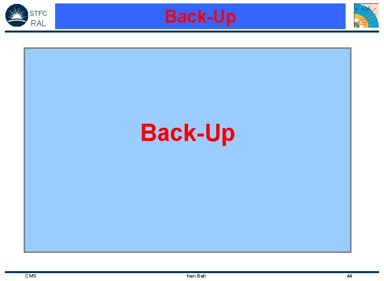 STFC RAL Back-Up CMS Ken Bell 44 