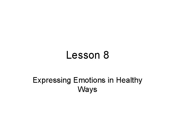 Lesson 8 Expressing Emotions in Healthy Ways 