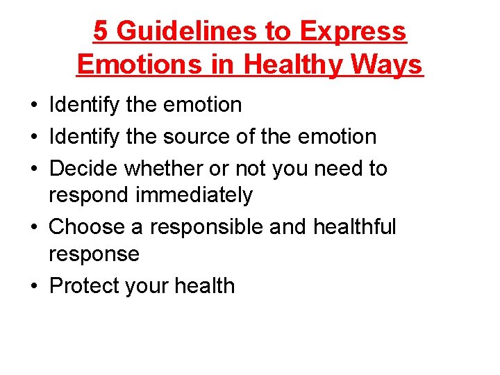 5 Guidelines to Express Emotions in Healthy Ways • Identify the emotion • Identify