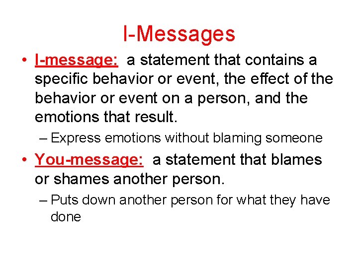 I-Messages • I-message: a statement that contains a specific behavior or event, the effect