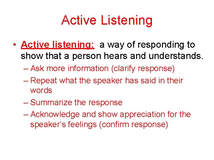 Active Listening • Active listening: a way of responding to show that a person