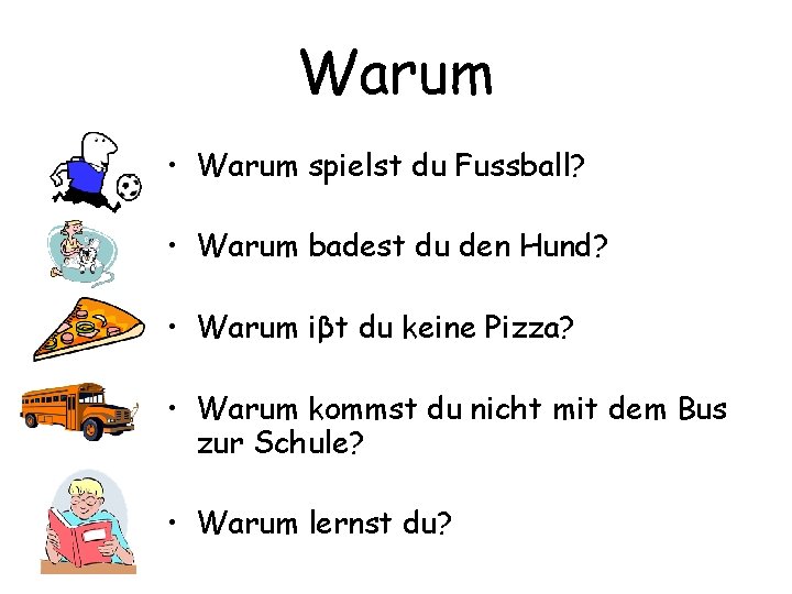 Warum • Warum spielst du Fussball? • Warum badest du den Hund? • Warum