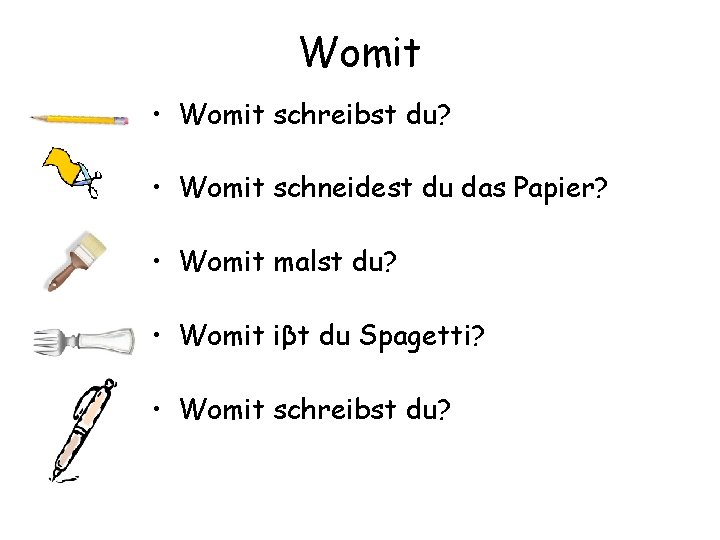 Womit • Womit schreibst du? • Womit schneidest du das Papier? • Womit malst