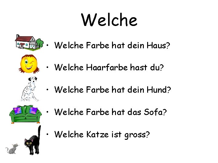 Welche • Welche Farbe hat dein Haus? • Welche Haarfarbe hast du? • Welche