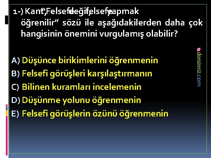 1 -) Kant, “Felsefe değil, felsefe yapmak öğrenilir” sözü ile aşağıdakilerden daha çok hangisinin