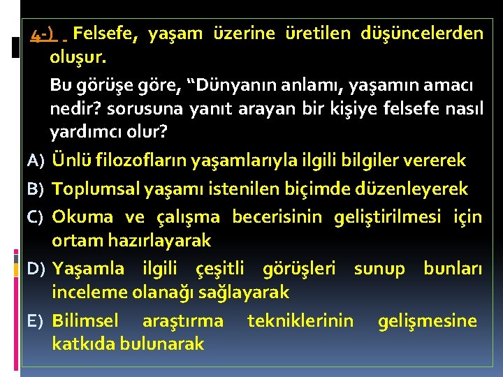 4 -) Felsefe, yaşam üzerine üretilen düşüncelerden oluşur. Bu görüşe göre, “Dünyanın anlamı, yaşamın