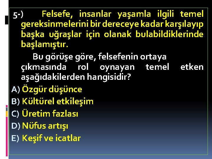 5 -) Felsefe, insanlar yaşamla ilgili temel gereksinmelerini bir dereceye kadar karşılayıp başka uğraşlar