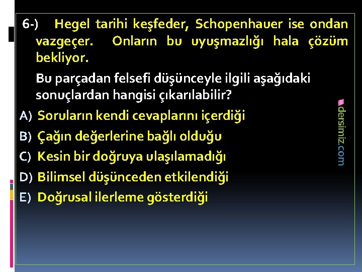 6 -) Hegel tarihi keşfeder, Schopenhauer ise ondan vazgeçer. Onların bu uyuşmazlığı hala çözüm
