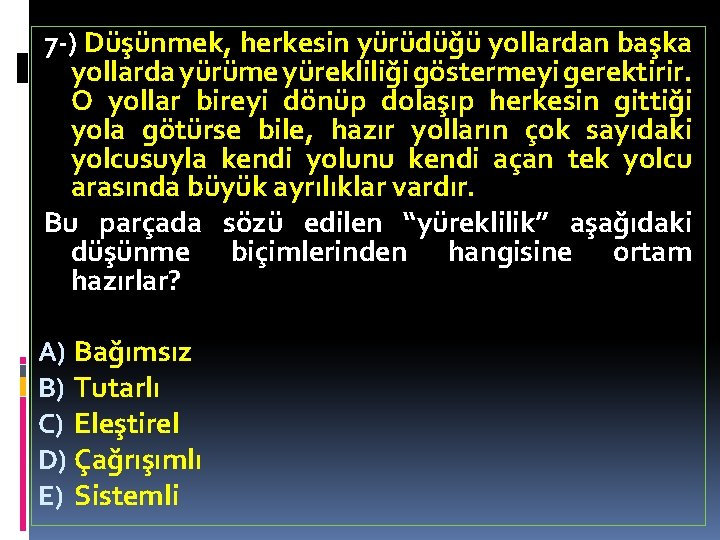 7 -) Düşünmek, herkesin yürüdüğü yollardan başka yollarda yürüme yürekliliği göstermeyi gerektirir. O yollar