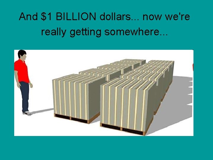 And $1 BILLION dollars. . . now we're really getting somewhere. . . 