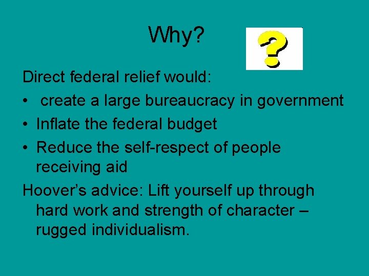 Why? Direct federal relief would: • create a large bureaucracy in government • Inflate