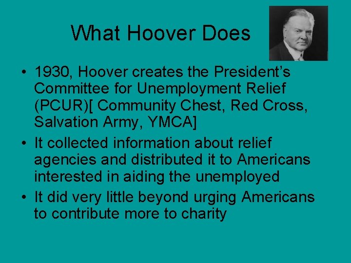 What Hoover Does • 1930, Hoover creates the President’s Committee for Unemployment Relief (PCUR)[