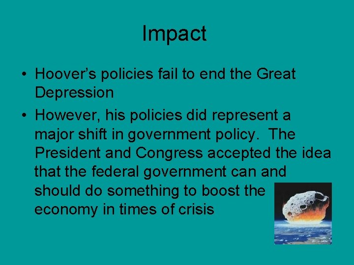 Impact • Hoover’s policies fail to end the Great Depression • However, his policies