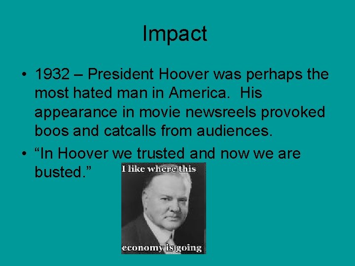 Impact • 1932 – President Hoover was perhaps the most hated man in America.