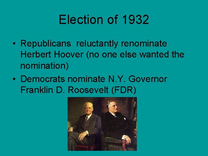Election of 1932 • Republicans reluctantly renominate Herbert Hoover (no one else wanted the