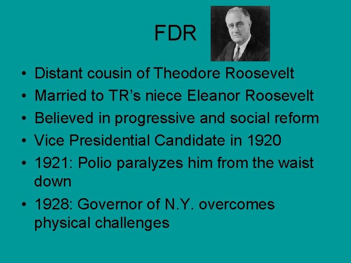 FDR • • • Distant cousin of Theodore Roosevelt Married to TR’s niece Eleanor