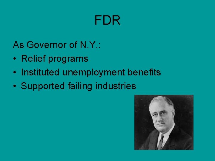 FDR As Governor of N. Y. : • Relief programs • Instituted unemployment benefits