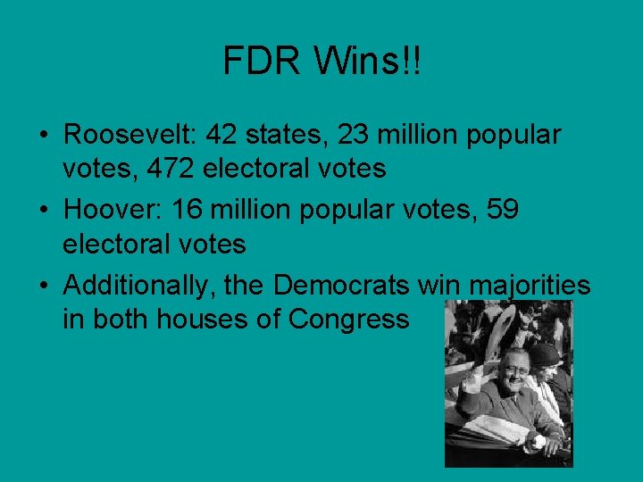 FDR Wins!! • Roosevelt: 42 states, 23 million popular votes, 472 electoral votes •
