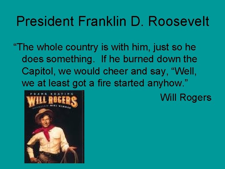 President Franklin D. Roosevelt “The whole country is with him, just so he does