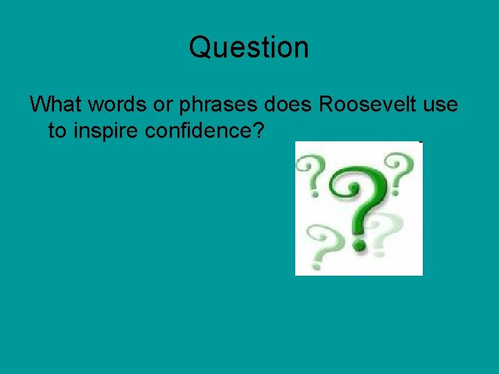 Question What words or phrases does Roosevelt use to inspire confidence? 