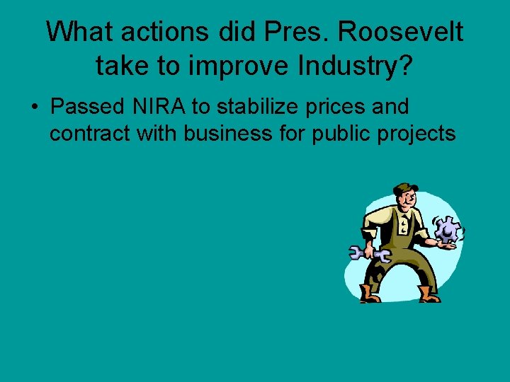 What actions did Pres. Roosevelt take to improve Industry? • Passed NIRA to stabilize