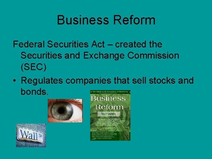 Business Reform Federal Securities Act – created the Securities and Exchange Commission (SEC) •